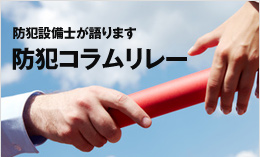 防犯設備士が語ります 防犯コラムリレー